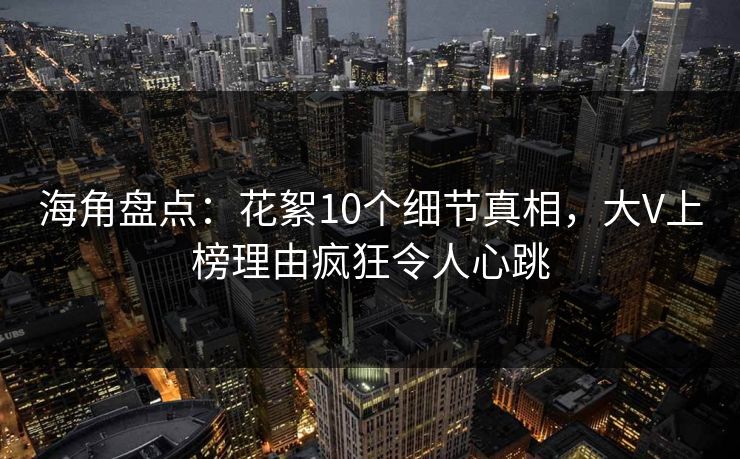 海角盘点：花絮10个细节真相，大V上榜理由疯狂令人心跳  第1张