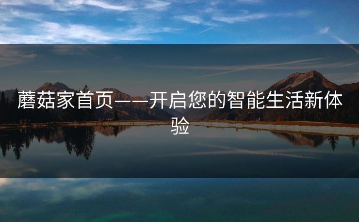 蘑菇家首页——开启您的智能生活新体验